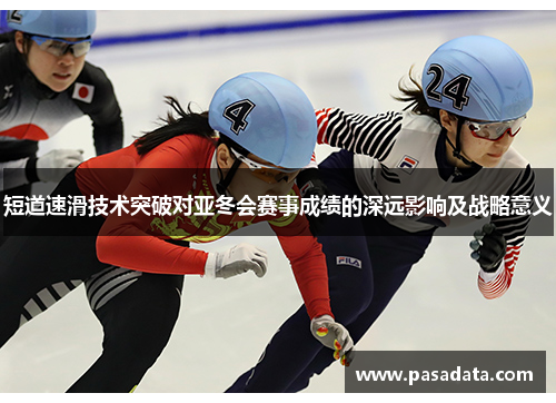 短道速滑技术突破对亚冬会赛事成绩的深远影响及战略意义