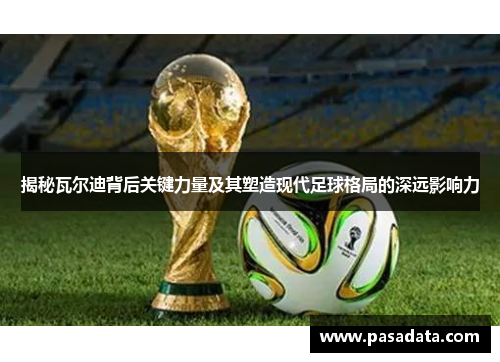 揭秘瓦尔迪背后关键力量及其塑造现代足球格局的深远影响力